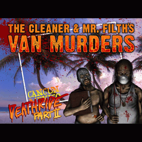 The Cleaner And Mr. Filth's Van Murders : Cancun Deathride Part 2